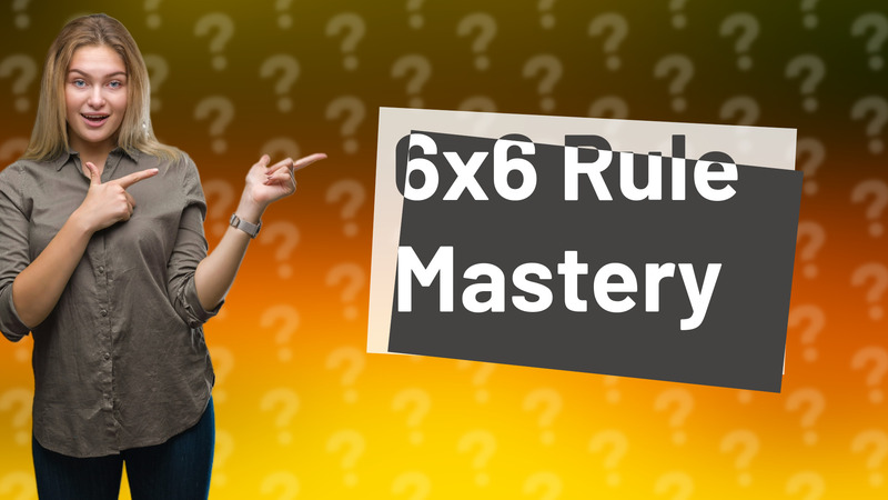 6x6 Rule Mastery