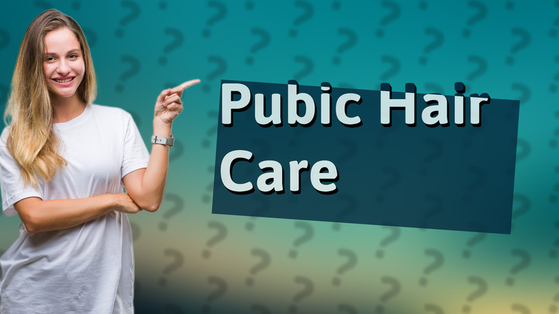 Pubic Hair Care