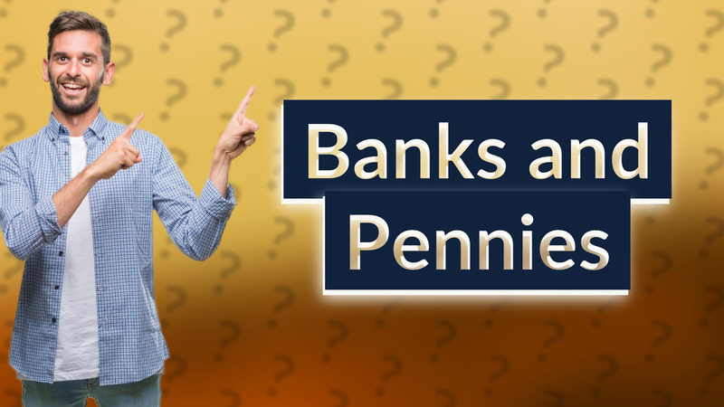 Banks and Pennies