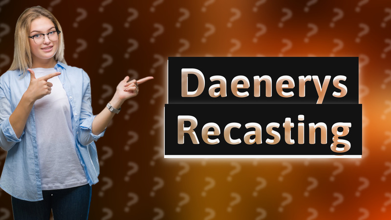 Daenerys Recasting