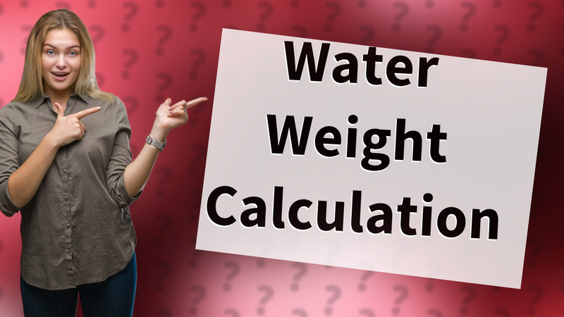 Water Weight Calculation