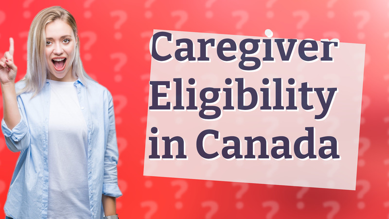 Caregiver Eligibility in Canada