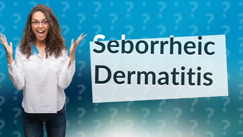 Seborrheic Dermatitis