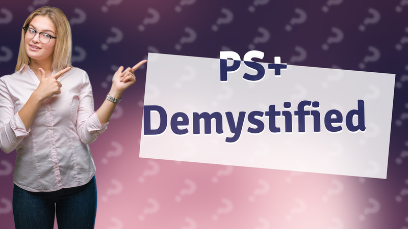 PS+ Demystified