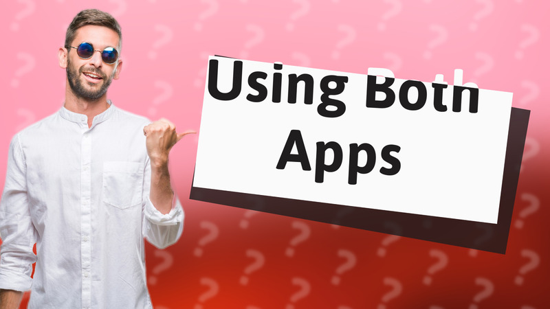 Using Both Apps