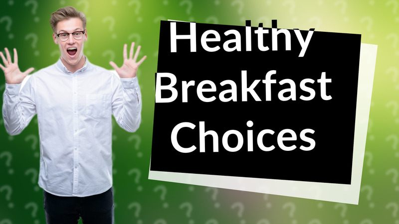 Healthy Breakfast Choices
