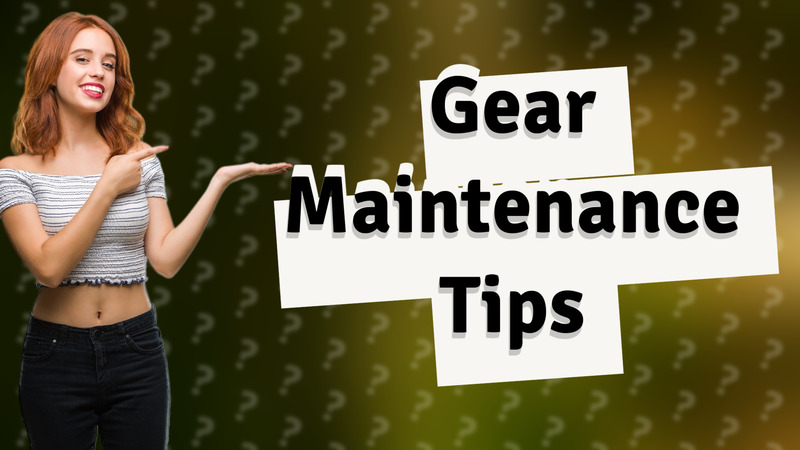 Gear Maintenance Tips