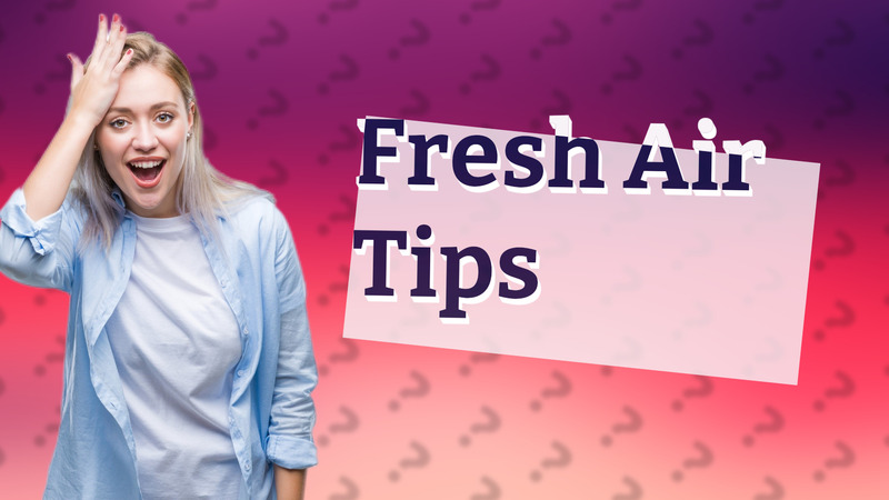 Fresh Air Tips