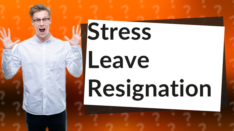 Stress Leave Resignation