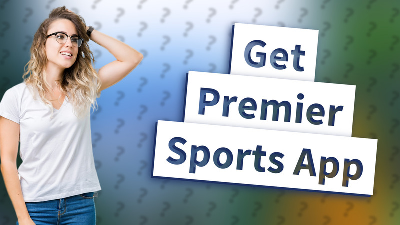 Get Premier Sports App