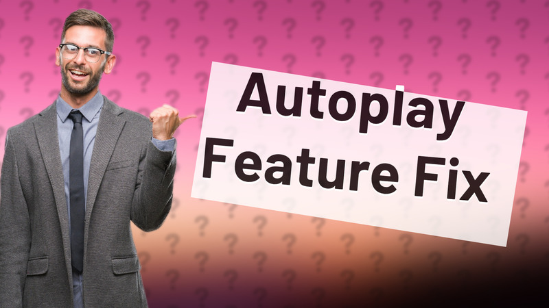 Autoplay Feature Fix