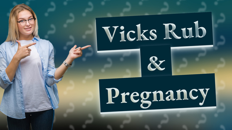 Vicks Rub & Pregnancy