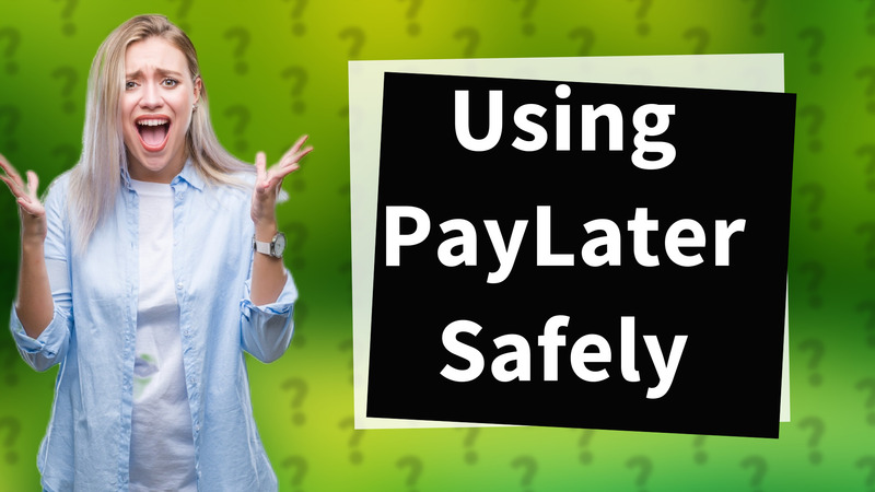 Using PayLater Safely