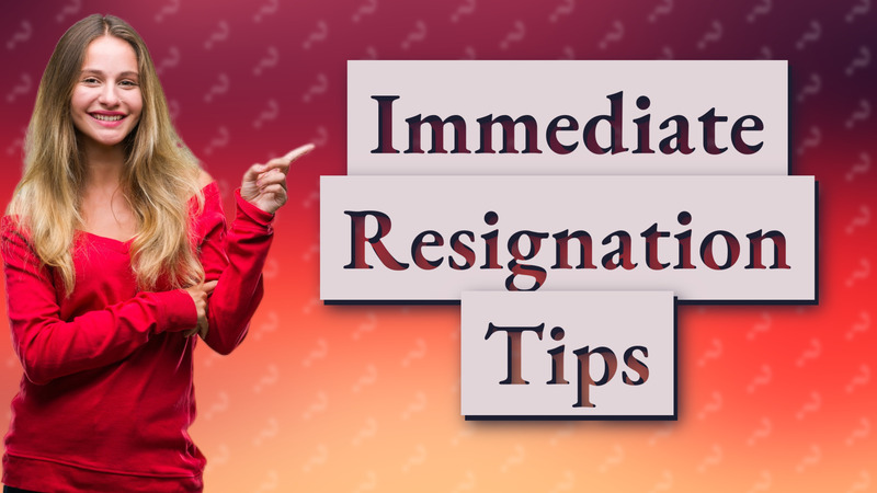 Immediate Resignation Tips