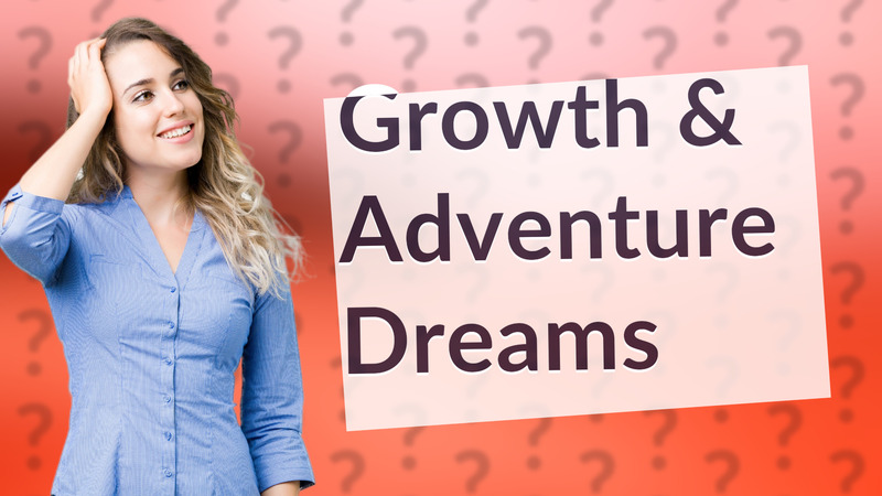 Growth & Adventure Dreams