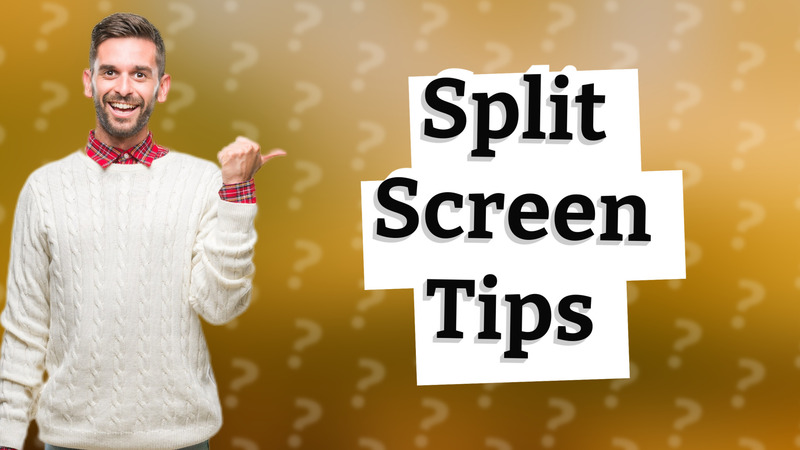 Split Screen Tips