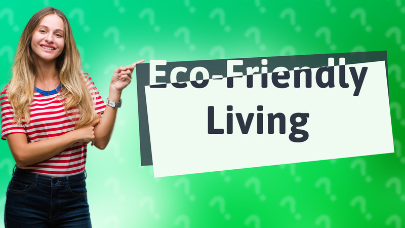 Eco-Friendly Living