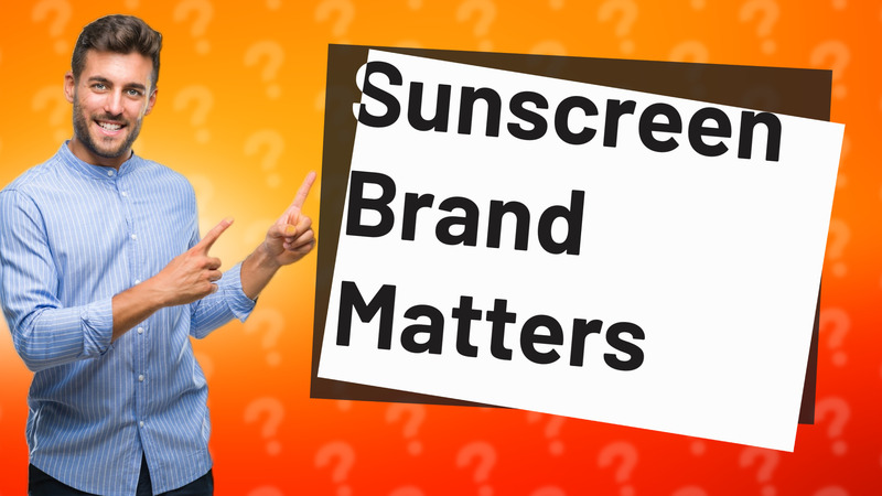 Sunscreen Brand Matters