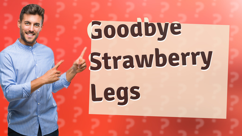 Goodbye Strawberry Legs