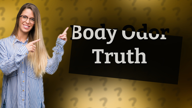 Body Odor Truth