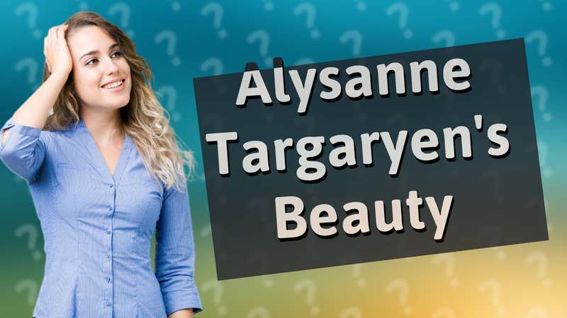 Alysanne Targaryen's Beauty