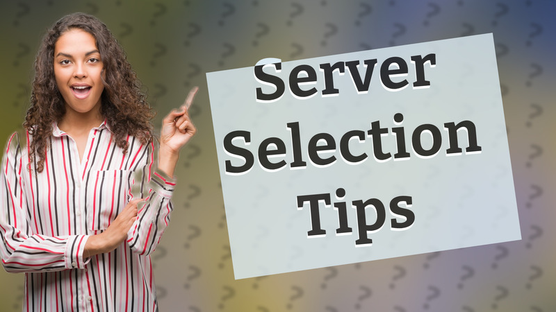 Server Selection Tips