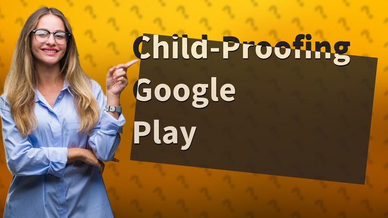 Child-Proofing Google Play
