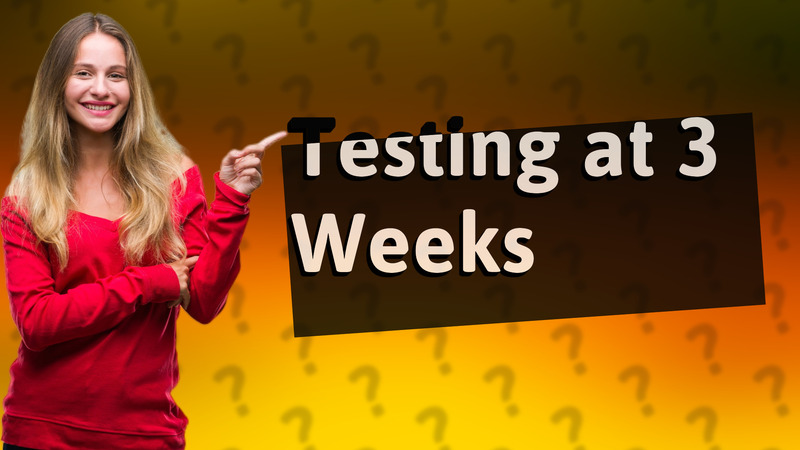 Testing at 3 Weeks