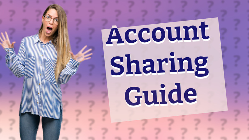 Account Sharing Guide