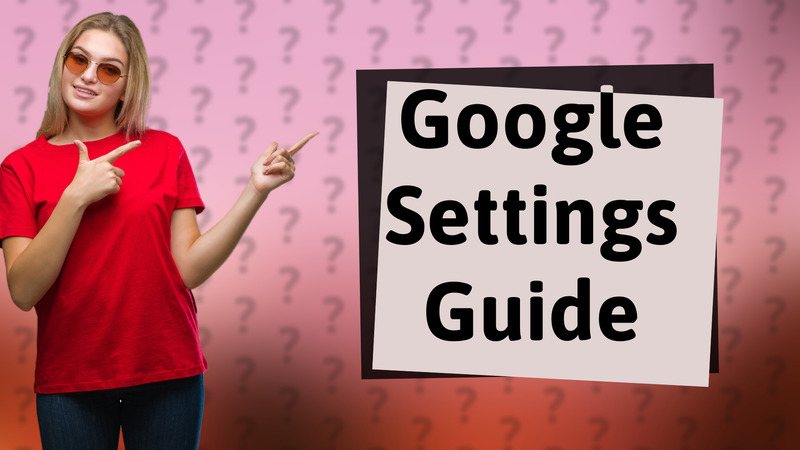 Google Settings Guide