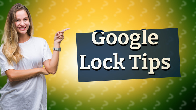 Google Lock Tips