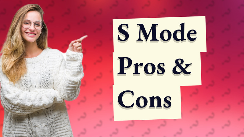 S Mode Pros & Cons
