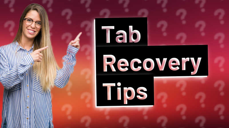 Tab Recovery Tips