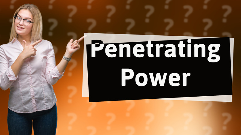 Penetrating Power