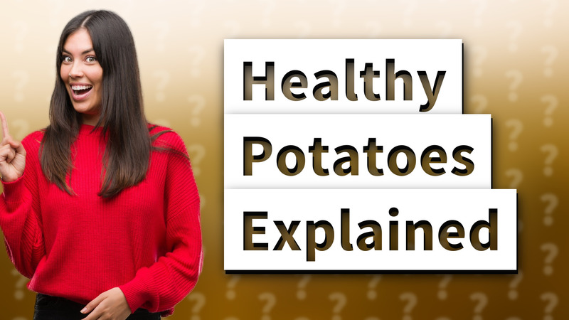 Healthy Potatoes Explained