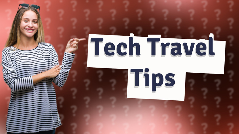Tech Travel Tips