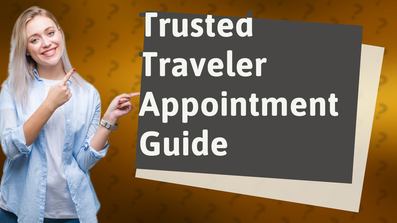 Trusted Traveler Appointment Guide