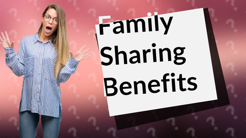 Family Sharing Benefits