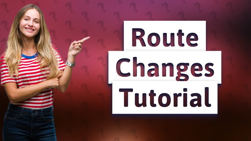 Route Changes Tutorial