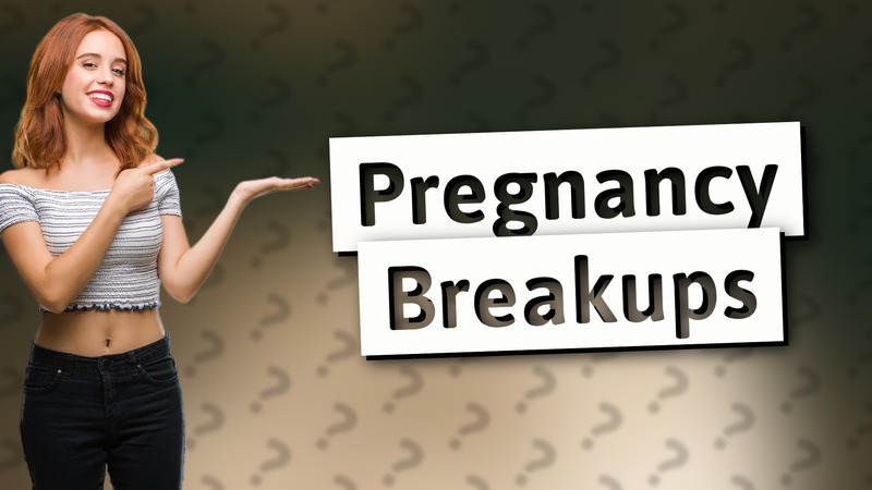 Pregnancy Breakups