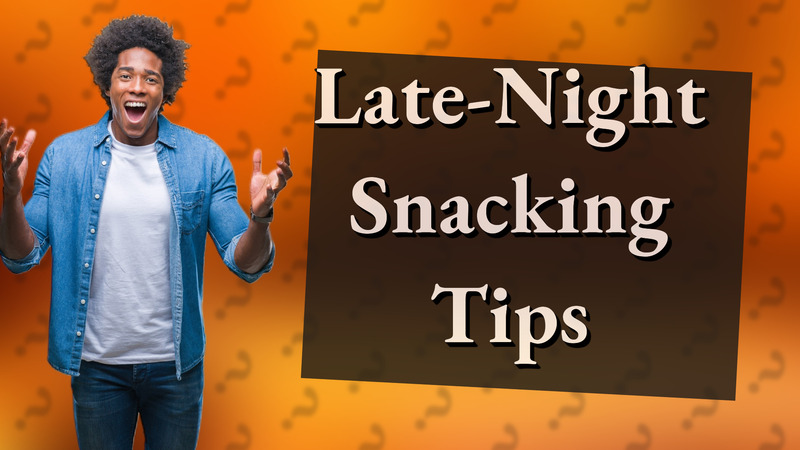 Late-Night Snacking Tips