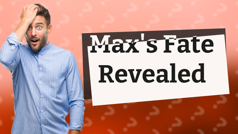 Max's Fate Revealed