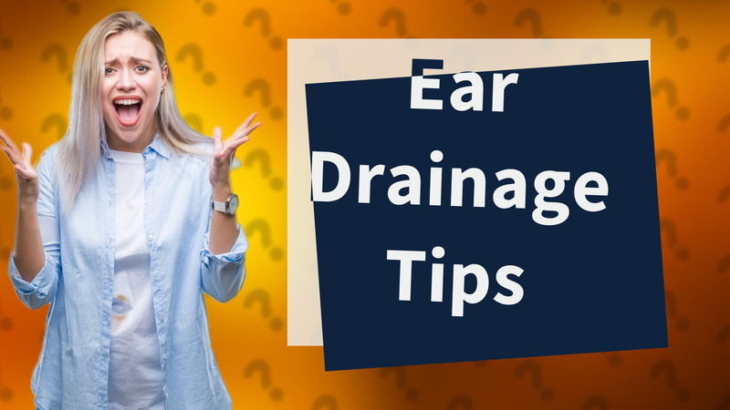 Ear Drainage Tips