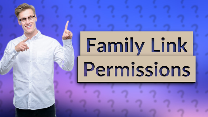 Family Link Permissions