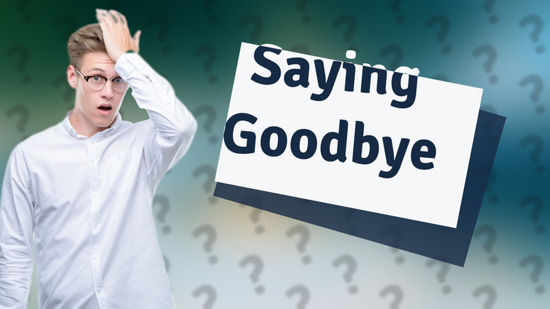 Saying Goodbye
