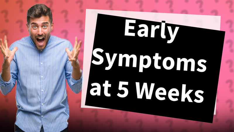 Early Symptoms at 5 Weeks