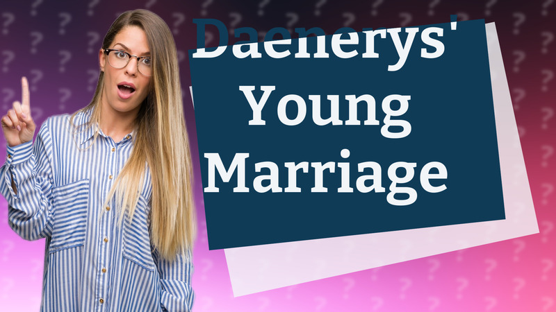 Daenerys' Young Marriage