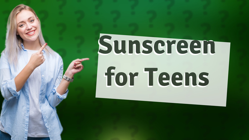 Sunscreen for Teens