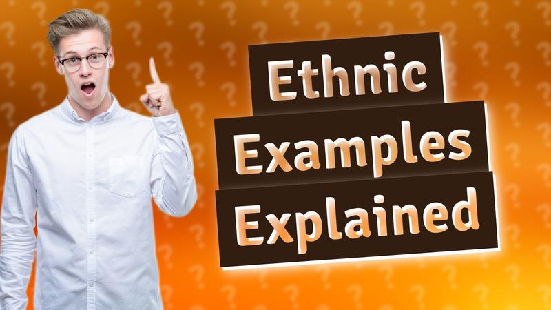 Ethnic Examples Explained