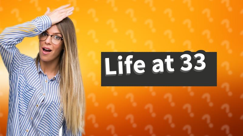 Life at 33